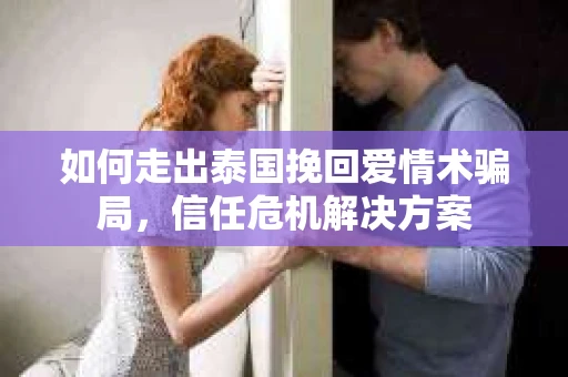 如何走出泰国挽回爱情术骗局，信任危机解决方案