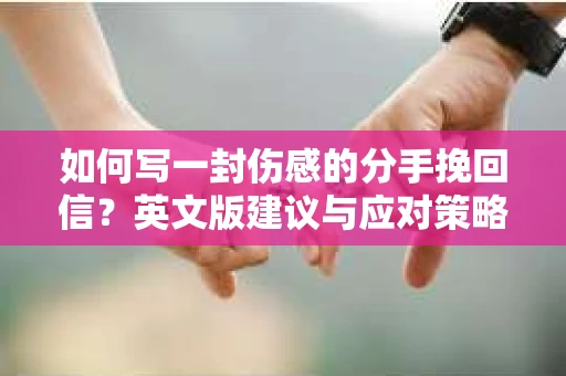 如何写一封伤感的分手挽回信？英文版建议与应对策略
