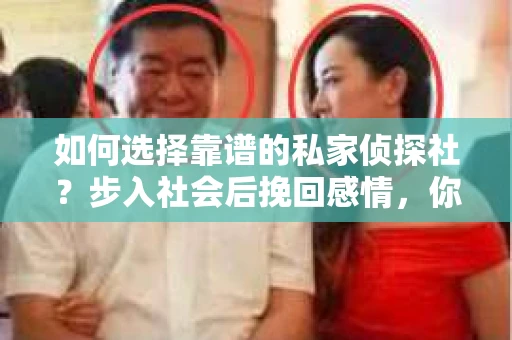 如何选择靠谱的私家侦探社？步入社会后挽回感情，你准备好了吗？