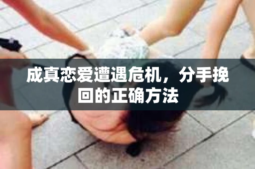 成真恋爱遭遇危机，分手挽回的正确方法