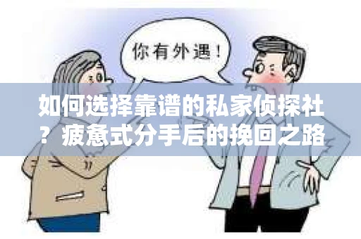 如何选择靠谱的私家侦探社？疲惫式分手后的挽回之路怎么办？