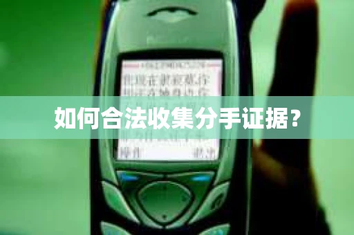如何合法收集分手证据？