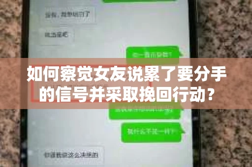 如何察觉女友说累了要分手的信号并采取挽回行动？